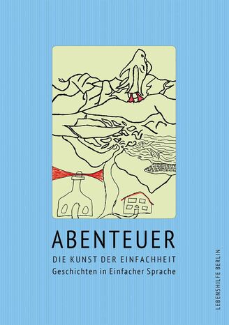 Der Buchdeckel ist von dem Buch Abenteuer, Die Kunst der Einfachheit, Geschichten in Einfacher Sprache, Lebenshilfe Berlin. Der Buchdeckel ist hellblau. Darauf in eine Zeichnung in Schwarzweiß, an einigen Stellen auch rot.